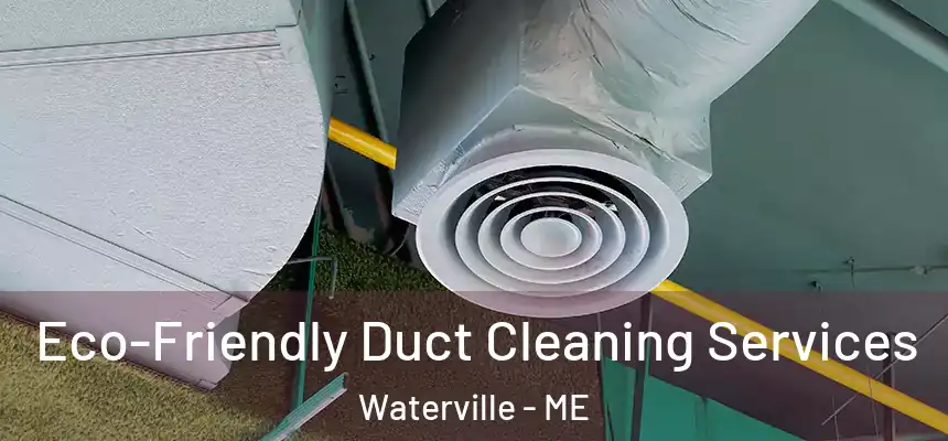 Eco-Friendly Duct Cleaning Services Waterville - ME