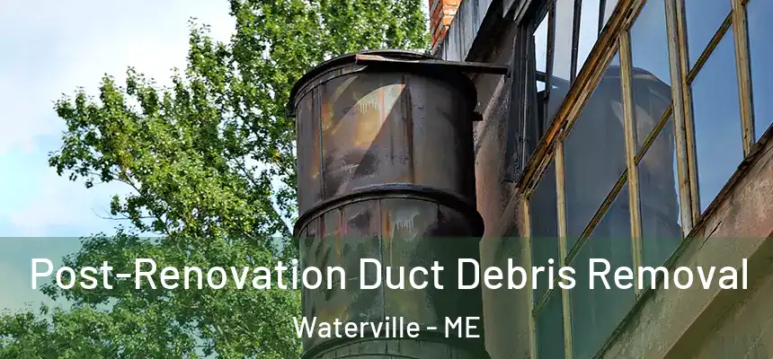 Post-Renovation Duct Debris Removal Waterville - ME