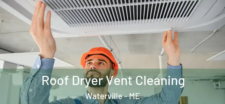  Roof Dryer Vent Cleaning Waterville - ME