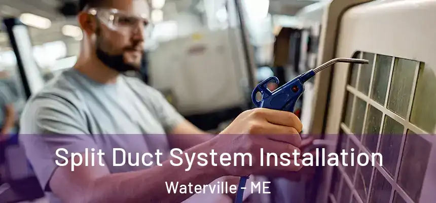  Split Duct System Installation Waterville - ME